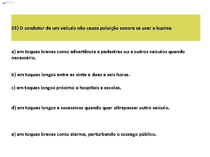 23) O condutor de um veículo não causa poluição sonora se usar a buzina: