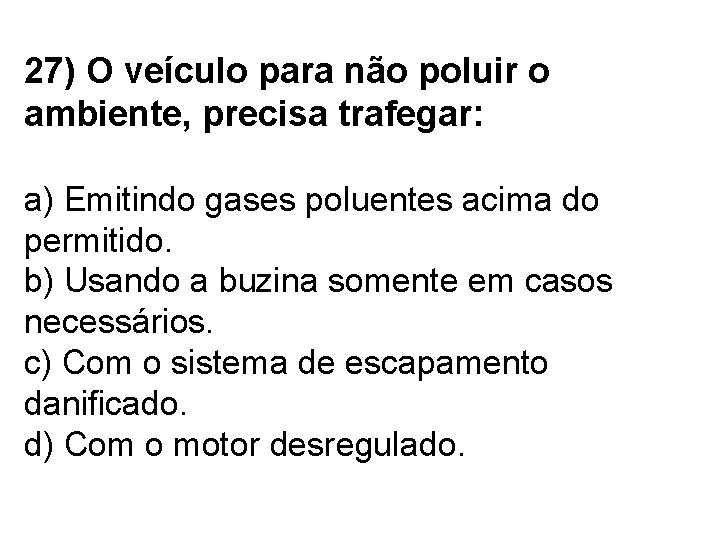 27) O veículo para não poluir o ambiente, precisa trafegar: a) Emitindo gases poluentes