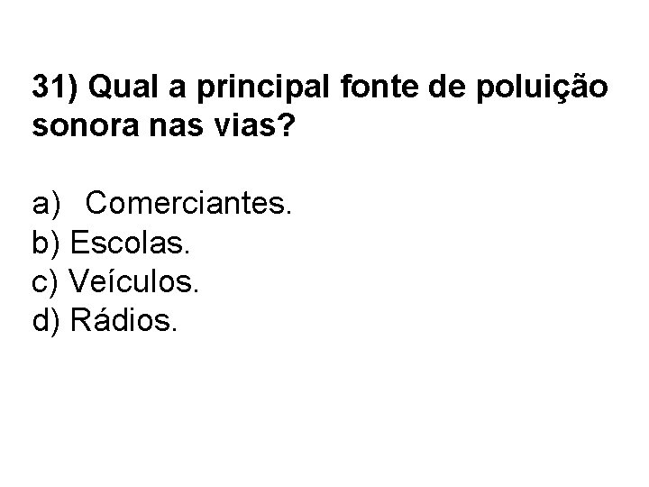 31) Qual a principal fonte de poluição sonora nas vias? a) Comerciantes. b) Escolas.