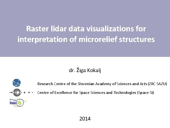 Raster lidar data visualizations for interpretation of microrelief structures dr. Žiga Kokalj Research Centre Raster lidar data visualizations for interpretation of microrelief structures dr. Žiga Kokalj Research Centre