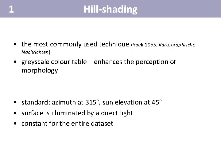 1 Hill-shading • the most commonly used technique (Yoëli 1965. Kartographische Nachrichten) • greyscale 1 Hill-shading • the most commonly used technique (Yoëli 1965. Kartographische Nachrichten) • greyscale