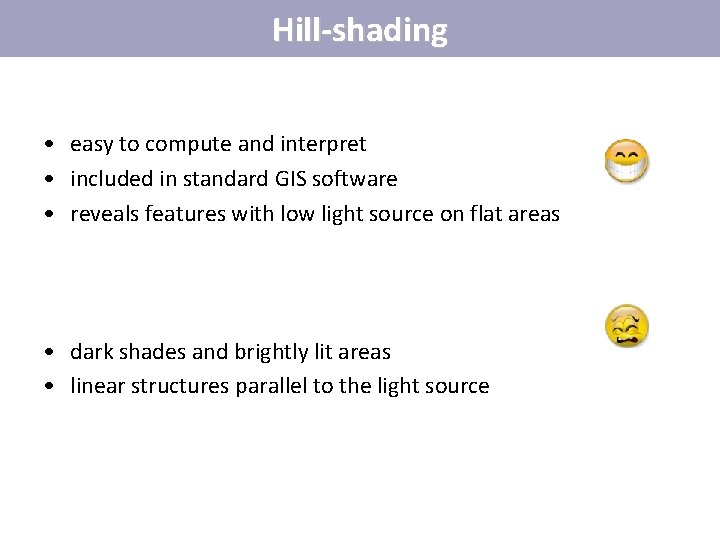 Hill-shading • easy to compute and interpret • included in standard GIS software • Hill-shading • easy to compute and interpret • included in standard GIS software •