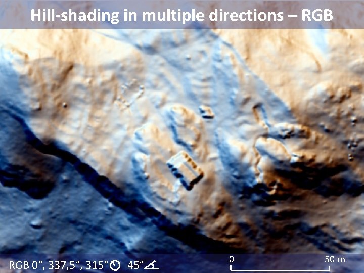 Hill-shading in multiple directions – RGB 0°, 337, 5°, 315° 45° 0 50 m Hill-shading in multiple directions – RGB 0°, 337, 5°, 315° 45° 0 50 m