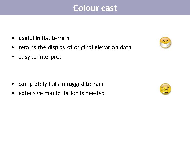 Colour cast • useful in flat terrain • retains the display of original elevation Colour cast • useful in flat terrain • retains the display of original elevation