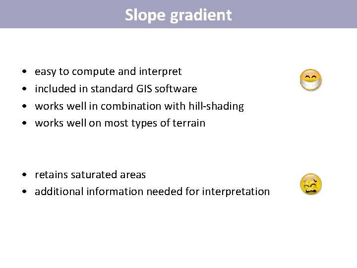 Slope gradient • • easy to compute and interpret included in standard GIS software Slope gradient • • easy to compute and interpret included in standard GIS software
