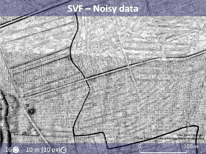 SVF – Noisy data Lidar Data Copyright State Office for Cultural Heritage Baden-Wurttemberg 16 SVF – Noisy data Lidar Data Copyright State Office for Cultural Heritage Baden-Wurttemberg 16