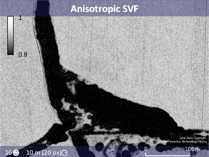 Anisotropic SVF 1 0. 8 Lidar Data Copyright Janus Pannonius Archaeology Museu 16 10 Anisotropic SVF 1 0. 8 Lidar Data Copyright Janus Pannonius Archaeology Museu 16 10