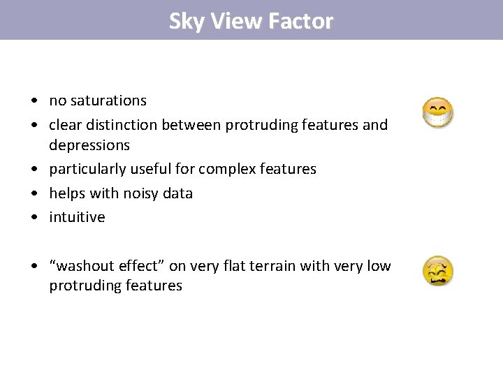 Sky View Factor • no saturations • clear distinction between protruding features and depressions Sky View Factor • no saturations • clear distinction between protruding features and depressions