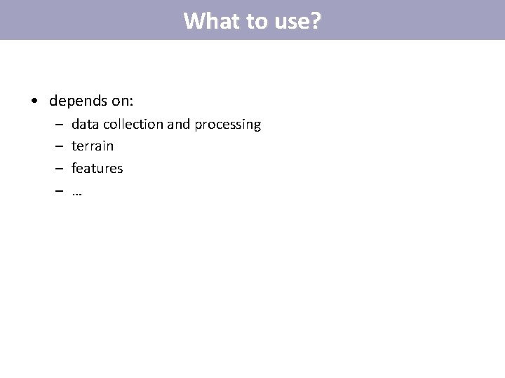 What to use? • depends on: – – data collection and processing terrain features What to use? • depends on: – – data collection and processing terrain features