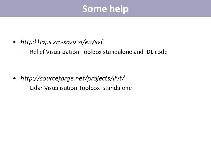 Some help • http: \iaps. zrc-sazu. si/en/svf – Relief Visualization Toolbox standalone and IDL Some help • http: \iaps. zrc-sazu. si/en/svf – Relief Visualization Toolbox standalone and IDL