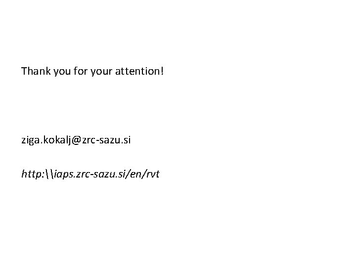 Thank you for your attention! ziga. kokalj@zrc-sazu. si http: \iaps. zrc-sazu. si/en/rvt Thank you for your attention! ziga. kokalj@zrc-sazu. si http: \iaps. zrc-sazu. si/en/rvt