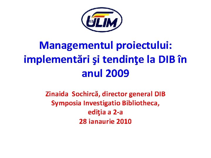 Managementul proiectului: implementări şi tendinţe la DIB în anul 2009 Zinaida Sochircă, director general