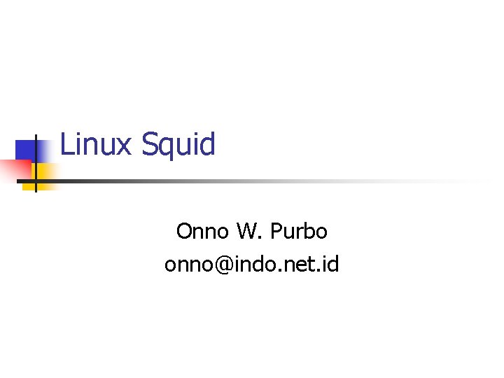 Linux Squid Onno W. Purbo onno@indo. net. id 