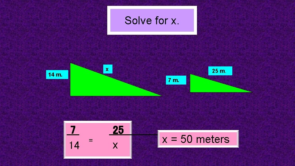 Solve for x. x 14 m. 25 m. 7 m. 7 14 = 25