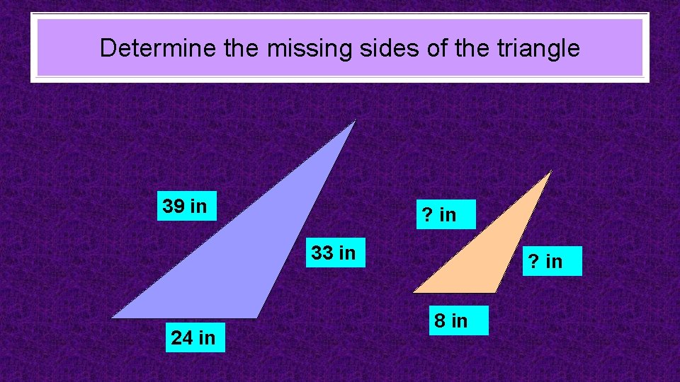 Determine the missing sides of the triangle 39 in ? in 33 in 24