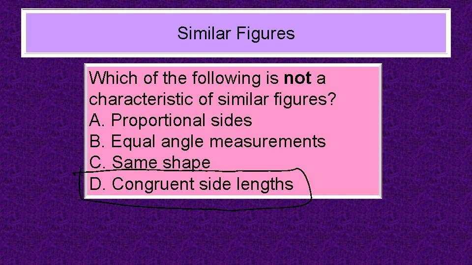 Similar Figures Which of the following is not a characteristic of similar figures? A.