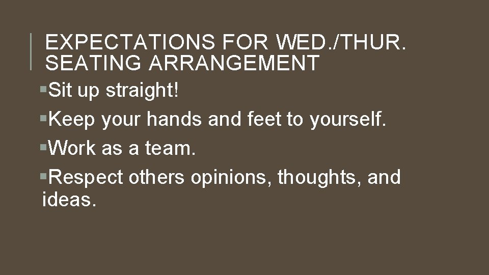 EXPECTATIONS FOR WED. /THUR. SEATING ARRANGEMENT §Sit up straight! §Keep your hands and feet