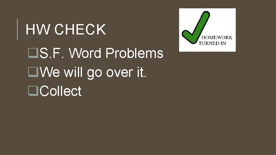 HW CHECK q. S. F. Word Problems q. We will go over it. q.