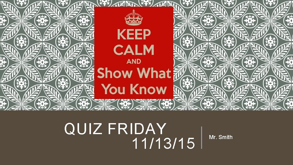 QUIZ FRIDAY 11/13/15 Mr. Smith 