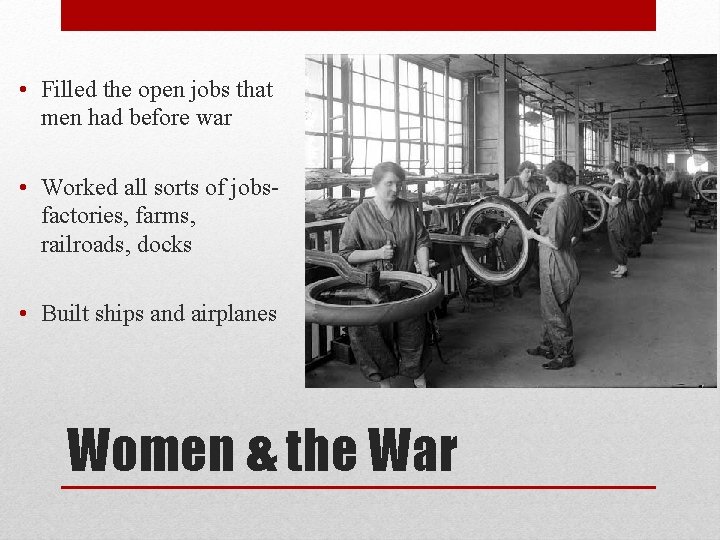  • Filled the open jobs that men had before war • Worked all