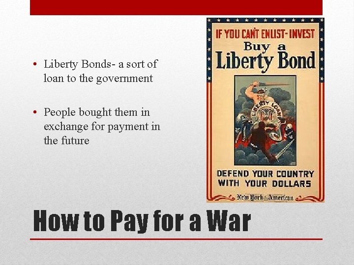  • Liberty Bonds- a sort of loan to the government • People bought