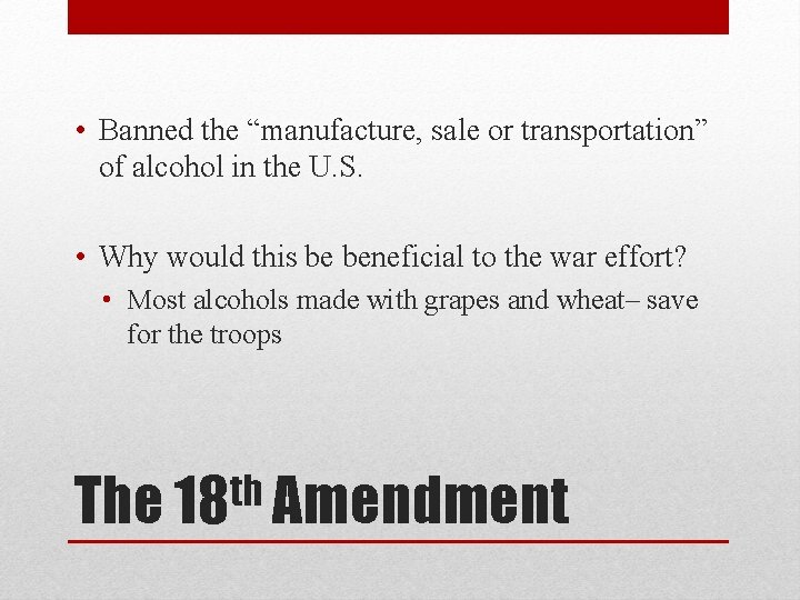  • Banned the “manufacture, sale or transportation” of alcohol in the U. S.