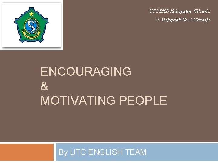 UTC BKD Kabupaten Sidoarjo Jl. Mojopahit No. 5 Sidoarjo ENCOURAGING & MOTIVATING PEOPLE By