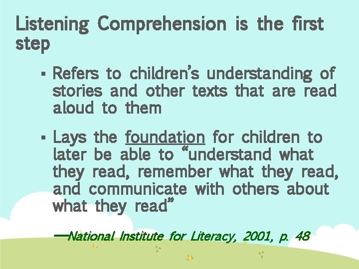 Listening Comprehension is the first step § Refers to children’s understanding of stories and