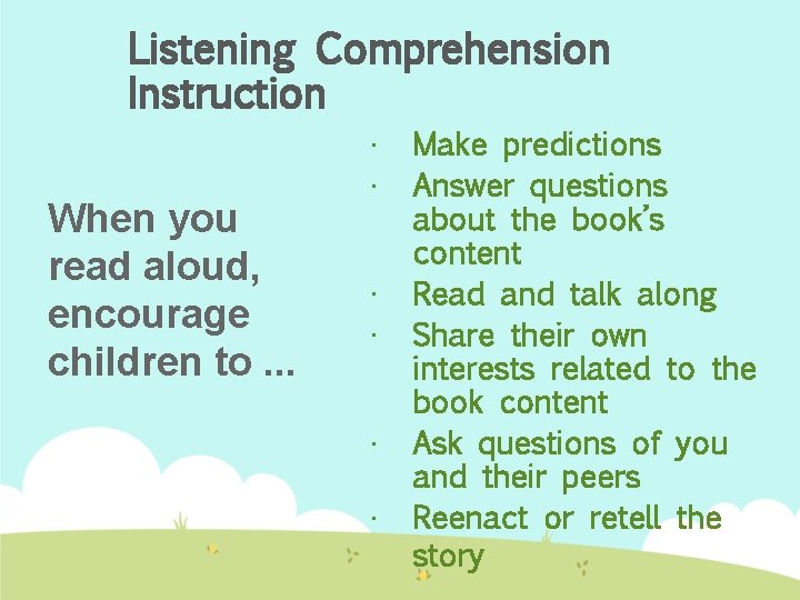 Listening Comprehension Instruction When you read aloud, encourage children to. . . • •