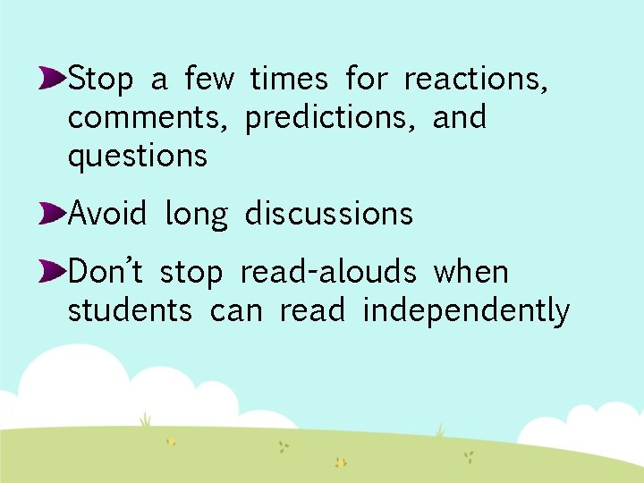 Stop a few times for reactions, comments, predictions, and questions Avoid long discussions Don’t