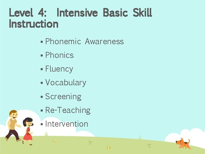 Level 4: Intensive Basic Skill Instruction § Phonemic Awareness § Phonics § Fluency §