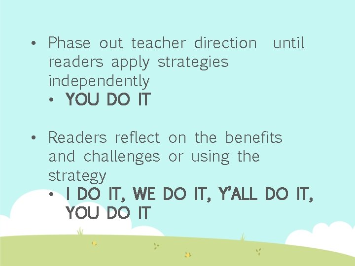  • Phase out teacher direction until readers apply strategies independently • YOU DO