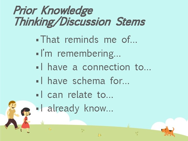 Prior Knowledge Thinking/Discussion Stems § That reminds me of… § I’m remembering… § I