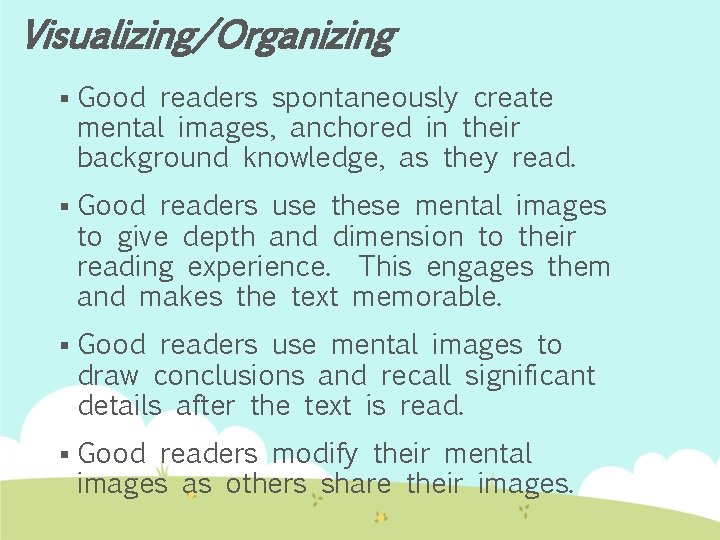 Visualizing/Organizing § Good readers spontaneously create mental images, anchored in their background knowledge, as