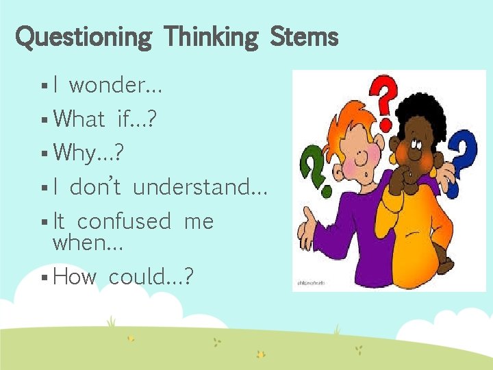 Questioning Thinking Stems §I wonder… § What if…? § Why…? §I don’t understand… §