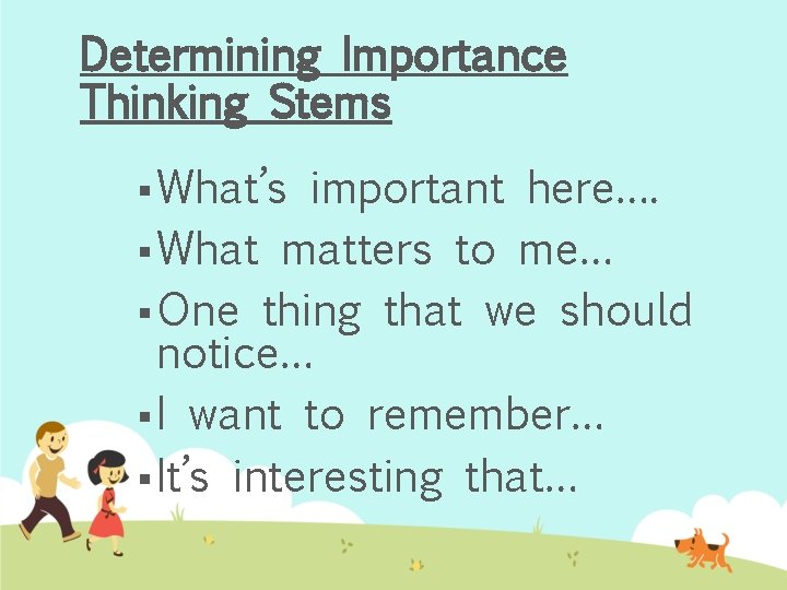 Determining Importance Thinking Stems § What’s important here…. § What matters to me… §