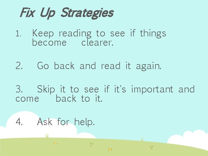 Fix Up Strategies 1. Keep reading to see if things become clearer. 2. Go