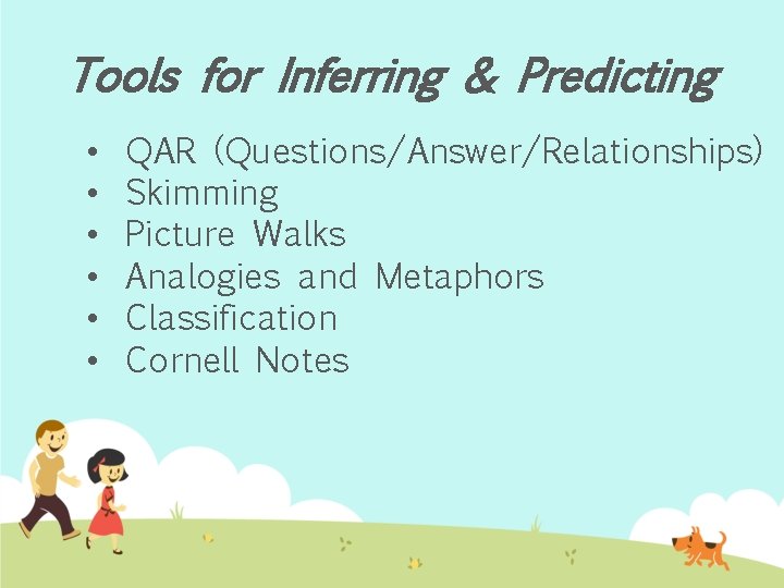 Tools for Inferring & Predicting • • • QAR (Questions/Answer/Relationships) Skimming Picture Walks Analogies