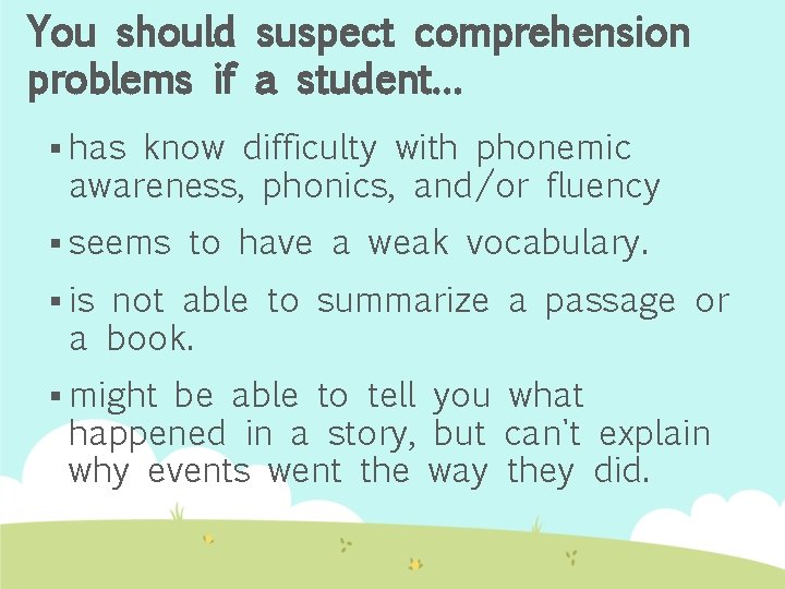 You should suspect comprehension problems if a student… § has know difficulty with phonemic