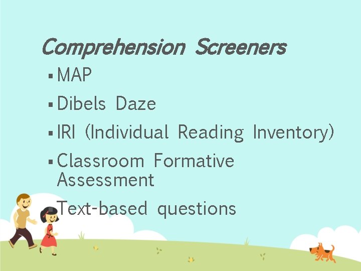 Comprehension Screeners § MAP § Dibels § IRI Daze (Individual Reading Inventory) § Classroom