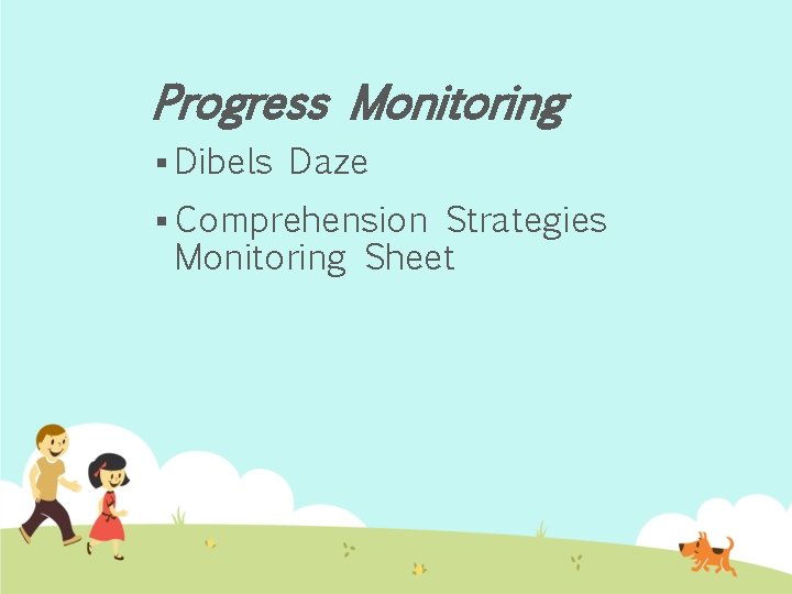 Progress Monitoring § Dibels Daze § Comprehension Strategies Monitoring Sheet 