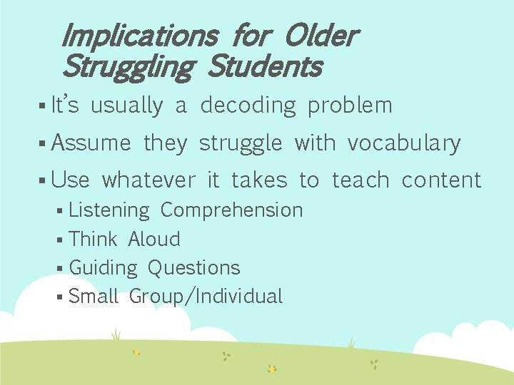 Implications for Older Struggling Students § It’s usually a decoding problem § Assume §