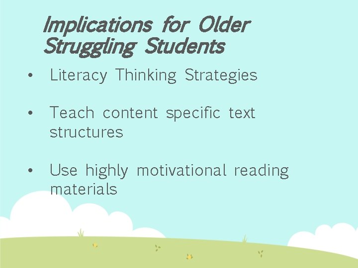 Implications for Older Struggling Students • Literacy Thinking Strategies • Teach content specific text