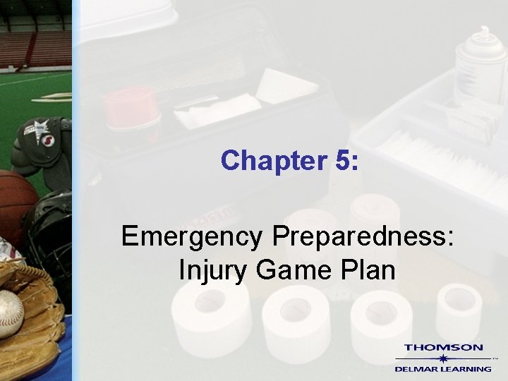 Chapter 5: Emergency Preparedness: Injury Game Plan Chapter 5: Emergency Preparedness: Injury Game Plan