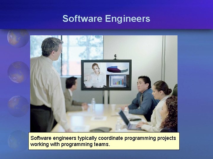 Software Engineers Software engineers typically coordinate programming projects working with programming teams. 