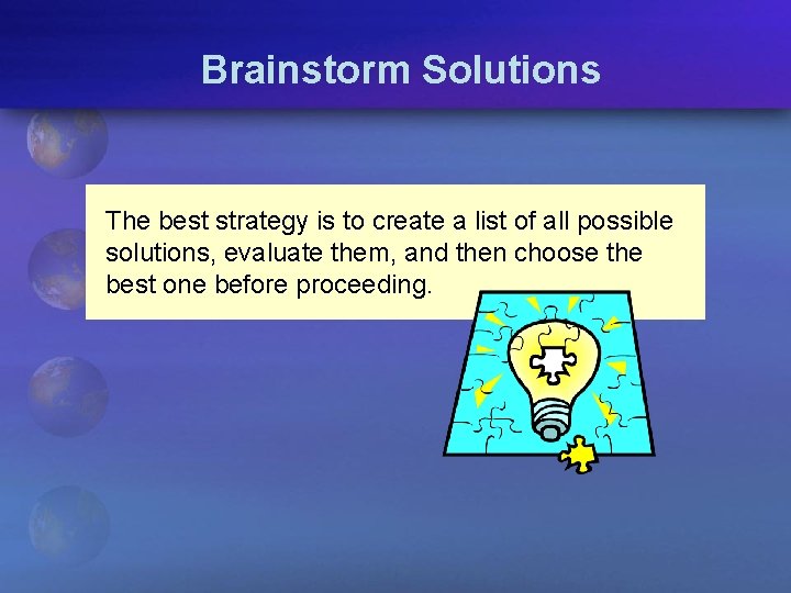 Brainstorm Solutions The best strategy is to create a list of all possible solutions,