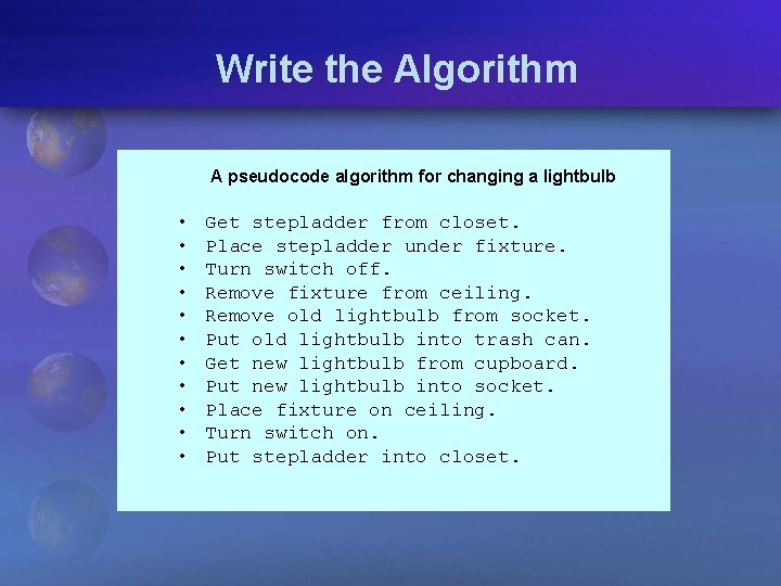 Write the Algorithm A pseudocode algorithm for changing a lightbulb • • • Get