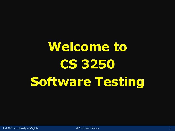 Welcome to CS 3250 Software Testing Fall 2021 – University of Virginia © Praphamontripong