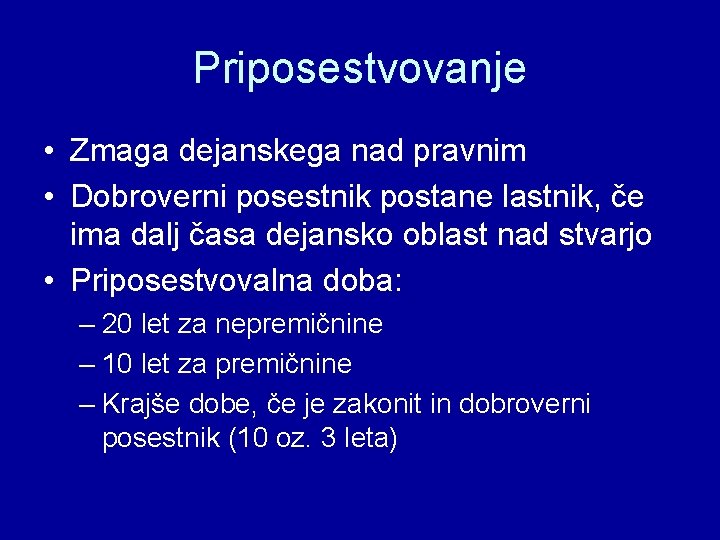 Priposestvovanje • Zmaga dejanskega nad pravnim • Dobroverni posestnik postane lastnik, če ima dalj