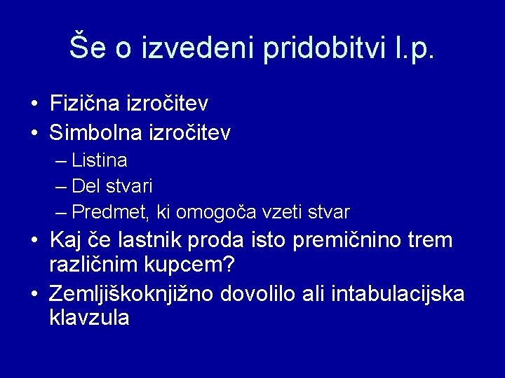 Še o izvedeni pridobitvi l. p. • Fizična izročitev • Simbolna izročitev – Listina